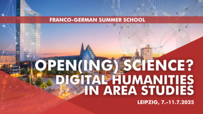 Franco-German Summer School | OPEN(ING) SCIENCE? DIGITAL HUMANITIES IN AREA STUDIES, Leipzig 7-11.07.2025